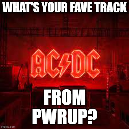AC/DC RULES | WHAT'S YOUR FAVE TRACK; FROM PWRUP? | image tagged in ac/dc | made w/ Imgflip meme maker