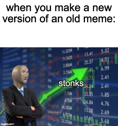 Ya like it? | when you make a new version of an old meme: | image tagged in blank text bar,stonks,meme man | made w/ Imgflip meme maker
