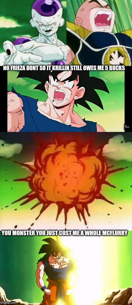 My 5 bucks krillin | NO FRIEZA DONT SO IT KRILLIN STILL OWES ME 5 BUCKS; YOU MONSTER YOU JUST COST ME A WHOLE MCFLURRY | image tagged in dbz,goku,funny,anime | made w/ Imgflip meme maker