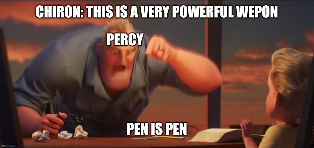 math is math | CHIRON: THIS IS A VERY POWERFUL WEPON; PERCY; PEN IS PEN | image tagged in math is math,percy jackson,percy jackson riptide | made w/ Imgflip meme maker