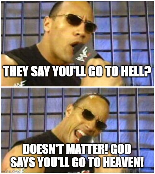 God says "Straight upstairs!" | THEY SAY YOU'LL GO TO HELL? DOESN'T MATTER! GOD SAYS YOU'LL GO TO HEAVEN! | image tagged in memes,the rock it doesn't matter,god,lgbt,heaven | made w/ Imgflip meme maker