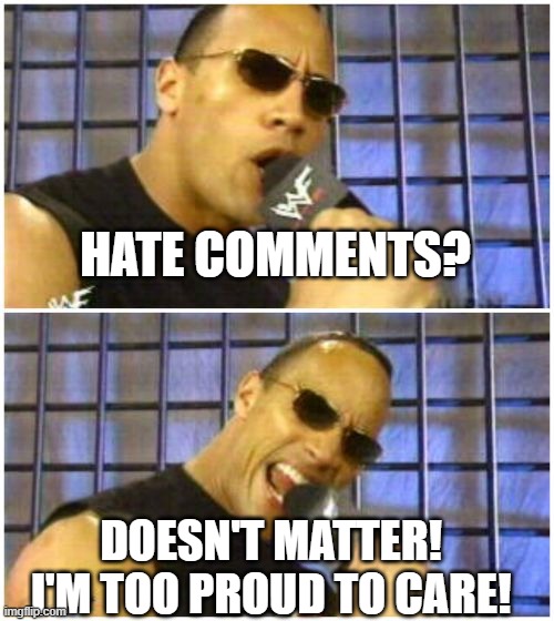 Meh, If only I cared what they think! | HATE COMMENTS? DOESN'T MATTER! I'M TOO PROUD TO CARE! | image tagged in memes,the rock it doesn't matter,haters,hate,comments,lgbt | made w/ Imgflip meme maker