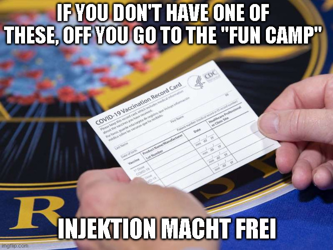 Covid | IF YOU DON'T HAVE ONE OF THESE, OFF YOU GO TO THE "FUN CAMP"; INJEKTION MACHT FREI | image tagged in card,vaccination | made w/ Imgflip meme maker