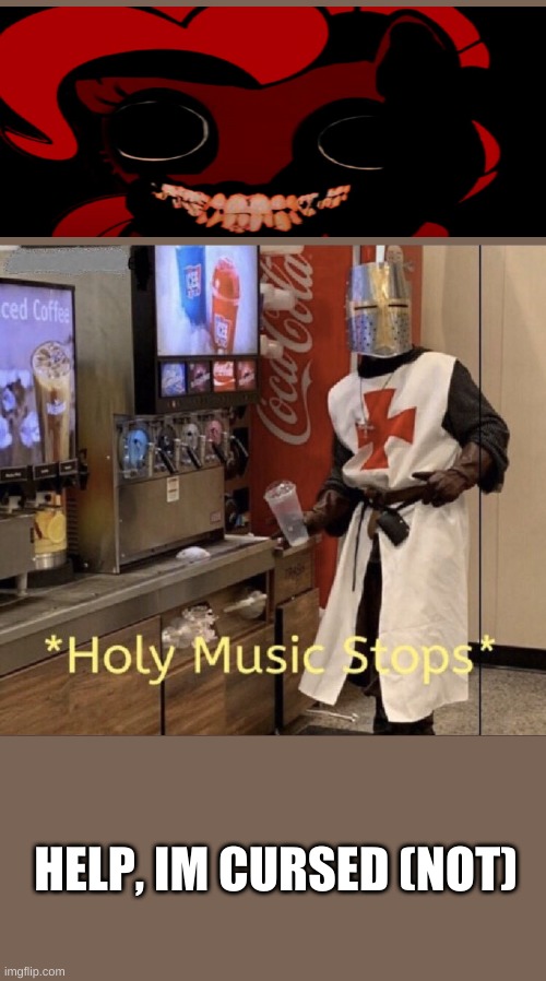 Holy music stops | HELP, IM CURSED (NOT) | image tagged in holy music stops | made w/ Imgflip meme maker