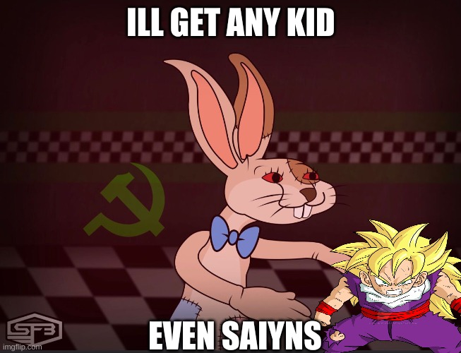Our Vanny FNaF | ILL GET ANY KID; EVEN SAIYNS | image tagged in our vanny fnaf | made w/ Imgflip meme maker