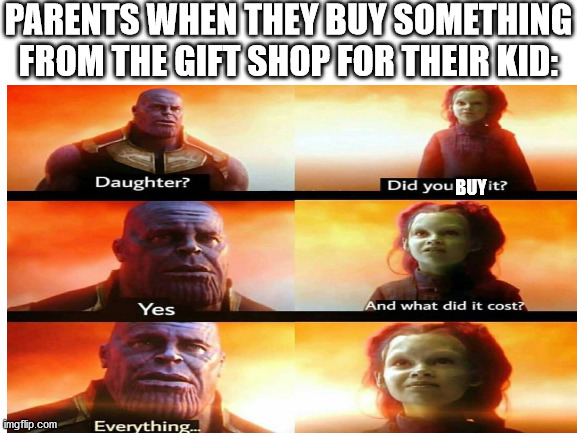 Five dollars for a pencil? | PARENTS WHEN THEY BUY SOMETHING FROM THE GIFT SHOP FOR THEIR KID:; BUY | image tagged in avengers infinity war | made w/ Imgflip meme maker