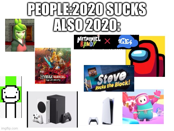 One of the best and worst years | PEOPLE:2020 SUCKS
ALSO 2020: | image tagged in among us,fall guys,ps5,super smash bros,minecraft,smg4 | made w/ Imgflip meme maker