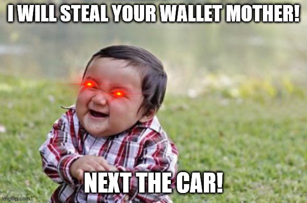 Evil child | I WILL STEAL YOUR WALLET MOTHER! NEXT THE CAR! | image tagged in memes,evil toddler | made w/ Imgflip meme maker