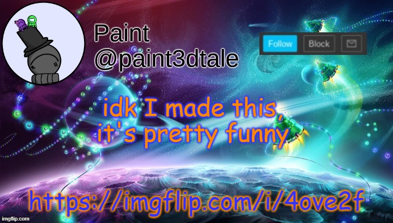 https://imgflip.com/i/4ove2f | https://imgflip.com/i/4ove2f; idk I made this, it's pretty funny | image tagged in paint festive announcement | made w/ Imgflip meme maker