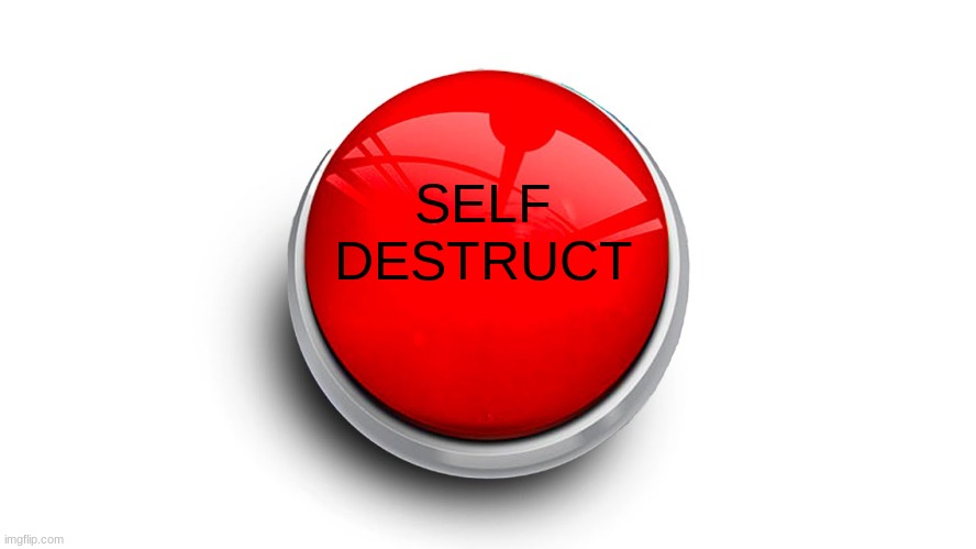 Don't Press | SELF DESTRUCT | image tagged in button | made w/ Imgflip meme maker