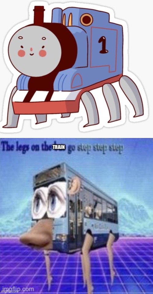 I know it’s Thomas but I had to do this | TRAIN | image tagged in the legs on the bus go step step,thomas the tank engine,train,memes,cursed | made w/ Imgflip meme maker