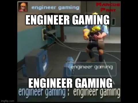 engineer gaming | ENGINEER GAMING; ENGINEER GAMING | image tagged in engineer gaming,memes,tf2,team fortress 2,tf2 engineer,the engineer | made w/ Imgflip meme maker