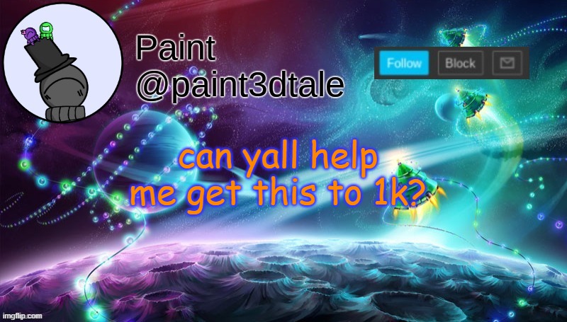 just 1k, screw comment timers | can yall help me get this to 1k? | image tagged in paint festive announcement | made w/ Imgflip meme maker