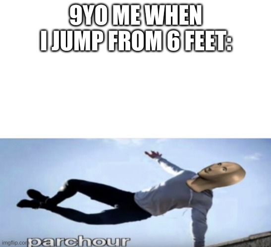with woodchips haha | 9YO ME WHEN I JUMP FROM 6 FEET: | image tagged in parchour | made w/ Imgflip meme maker