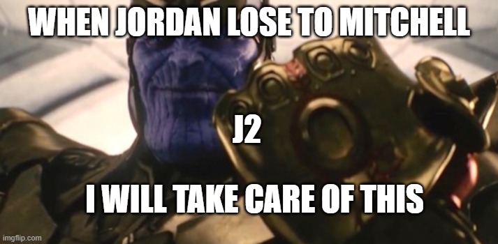 Fine, I'll do it myself | WHEN JORDAN LOSE TO MITCHELL; J2; I WILL TAKE CARE OF THIS | image tagged in fine i'll do it myself | made w/ Imgflip meme maker