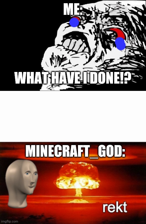 ME: WHAT HAVE I DONE!? MINECRAFT_GOD: | image tagged in memes,mega rage face,rekt w/text | made w/ Imgflip meme maker