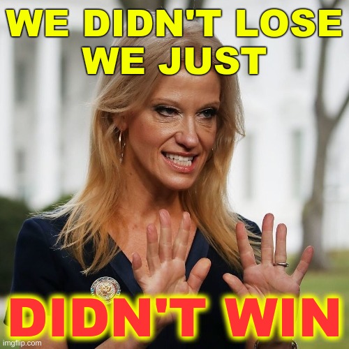 kellyanne conway cropped | WE DIDN'T LOSE
WE JUST; DIDN'T WIN | image tagged in kellyanne conway cropped,trump lost,loser,election 2020,conservative hypocrisy | made w/ Imgflip meme maker