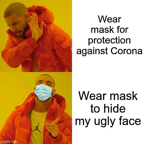 Mask is my make up saver | Wear mask for protection against Corona; Wear mask to hide my ugly face | image tagged in memes,drake hotline bling | made w/ Imgflip meme maker