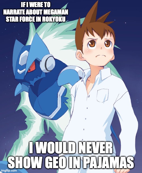 Geo in Pajamas | IF I WERE TO NARRATE ABOUT MEGAMAN STAR FORCE IN ROKYOKU; I WOULD NEVER SHOW GEO IN PAJAMAS | image tagged in geo stelar,megaman,megaman star force,memes | made w/ Imgflip meme maker