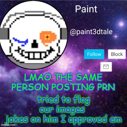 *evol* | LMAO THE SAME PERSON POSTING PRN; tried to flag our images 
jokes on him I approved em | image tagged in paint announces | made w/ Imgflip meme maker