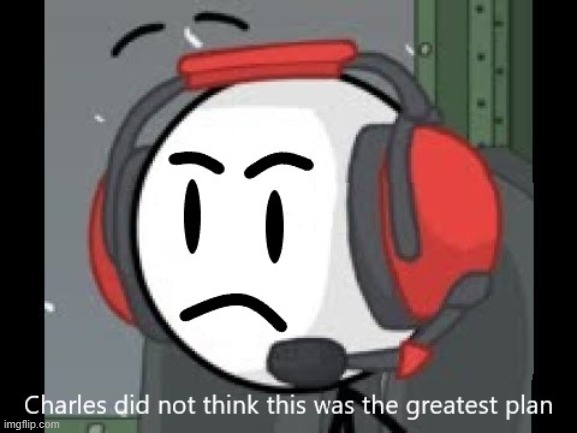 Charles did not think this was the greatest plan | image tagged in charles did not think this was the greatest plan | made w/ Imgflip meme maker