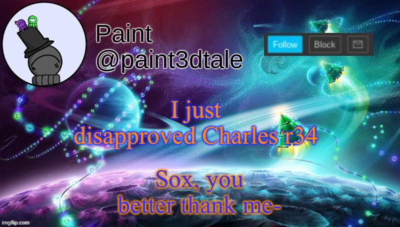 Reeee | Sox, you better thank me-; I just disapproved Charles r34 | image tagged in paint festive announcement | made w/ Imgflip meme maker