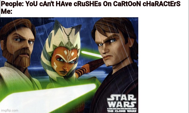 Clone Wars Crushes | People: YoU cAn't HAve cRuSHEs On CaRtOoN cHaRACtErS
Me: | image tagged in star wars,crush | made w/ Imgflip meme maker