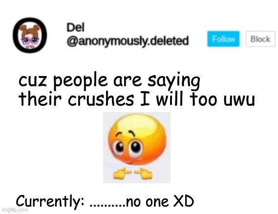 ((i'm not saying my former ones)) | cuz people are saying their crushes I will too uwu; Currently: ..........no one XD | image tagged in del announcement | made w/ Imgflip meme maker