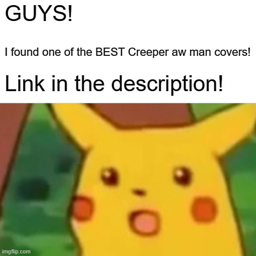Revengelovania | GUYS! I found one of the BEST Creeper aw man covers! Link in the description! | image tagged in memes,surprised pikachu,undertale,minecraft | made w/ Imgflip meme maker