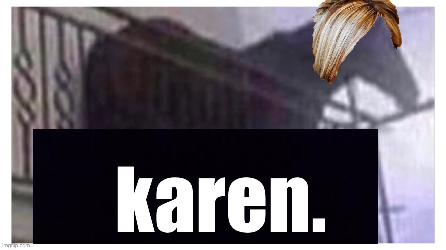 karen. | karen. | image tagged in karen,juan | made w/ Imgflip meme maker