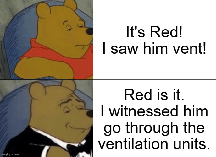 Among Us fancy talk | It's Red! I saw him vent! Red is it. I witnessed him go through the ventilation units. | image tagged in memes,tuxedo winnie the pooh,among us,red sus | made w/ Imgflip meme maker