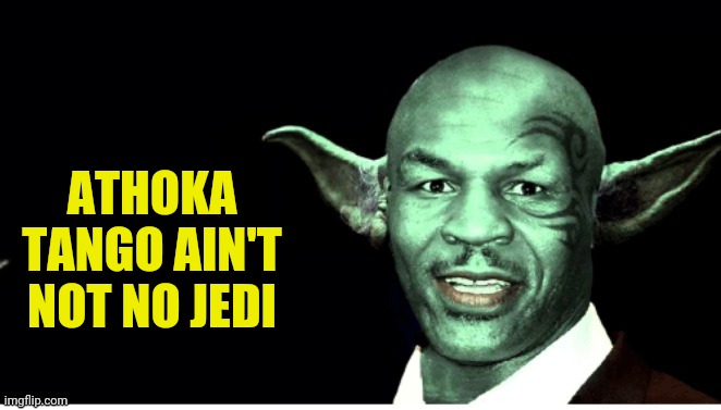 Yoda Mike Tython | ATHOKA TANGO AIN'T NOT NO JEDI | image tagged in yoda mike tython | made w/ Imgflip meme maker