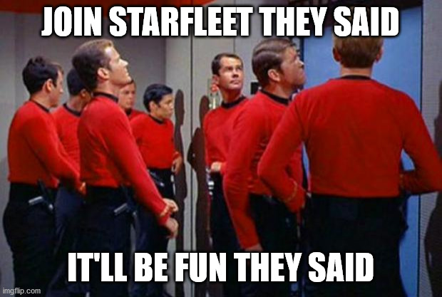 It'll be fun | JOIN STARFLEET THEY SAID; IT'LL BE FUN THEY SAID | image tagged in star trek red shirts | made w/ Imgflip meme maker