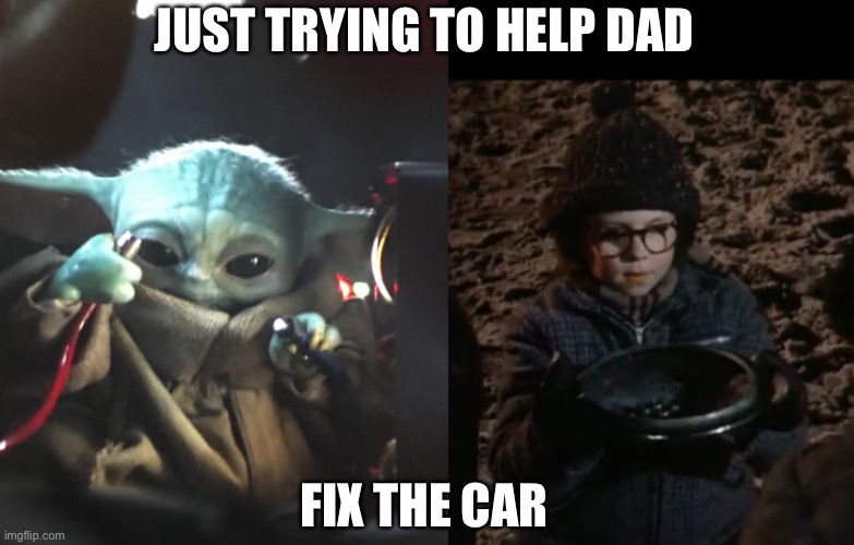 Helping dad fix the car | JUST TRYING TO HELP DAD; FIX THE CAR | image tagged in baby yoda,a christmas story | made w/ Imgflip meme maker