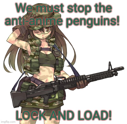 Anime army girl! | We must stop the anti-anime penguins! LOCK AND LOAD! | image tagged in anime girl,army,m60,anti anime,penguins | made w/ Imgflip meme maker