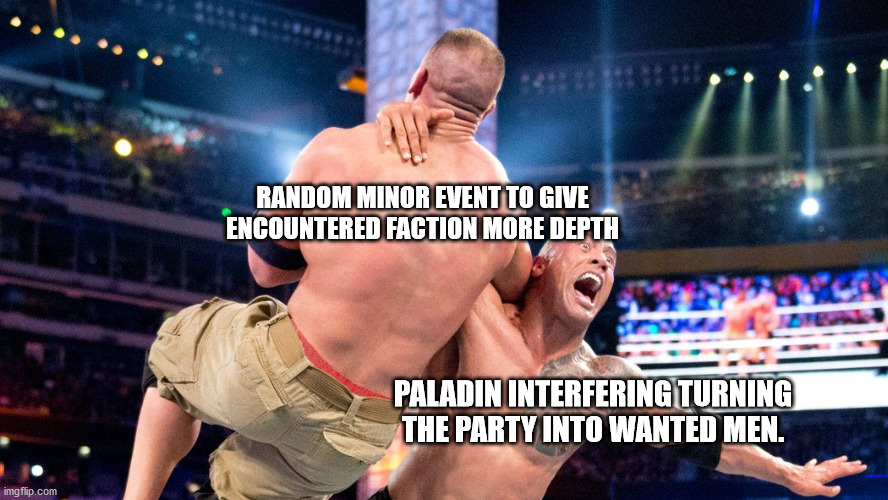 True story | RANDOM MINOR EVENT TO GIVE ENCOUNTERED FACTION MORE DEPTH; PALADIN INTERFERING TURNING THE PARTY INTO WANTED MEN. | image tagged in dungeons and dragons,paladins | made w/ Imgflip meme maker