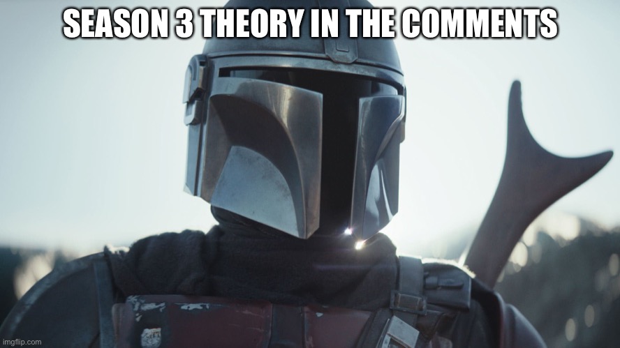 Yes already, I just need to share this (y’all are gonna hate me) | SEASON 3 THEORY IN THE COMMENTS | image tagged in the mandalorian | made w/ Imgflip meme maker