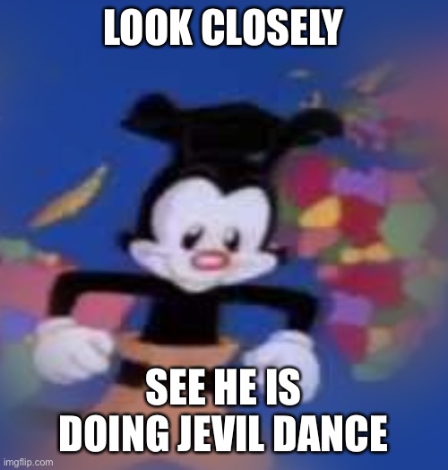 YAKKO | LOOK CLOSELY; SEE HE IS DOING JEVIL DANCE | image tagged in yakko | made w/ Imgflip meme maker