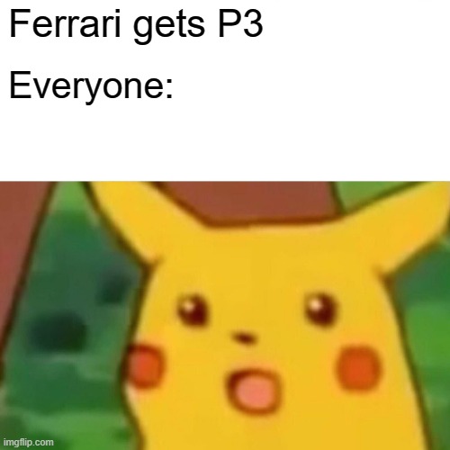 Surprised Pikachu Meme | Ferrari gets P3; Everyone: | image tagged in memes,surprised pikachu | made w/ Imgflip meme maker