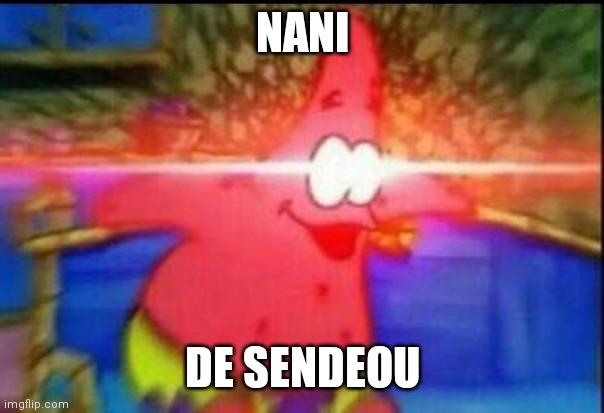 NANI | NANI DE SENDEOU | image tagged in nani | made w/ Imgflip meme maker