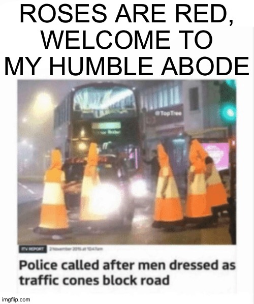 Hmmmmm smart | ROSES ARE RED,
WELCOME TO MY HUMBLE ABODE | image tagged in outstanding move,yeah this is big brain time,memes | made w/ Imgflip meme maker