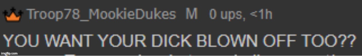 No context | image tagged in want your dick blown off too | made w/ Imgflip meme maker