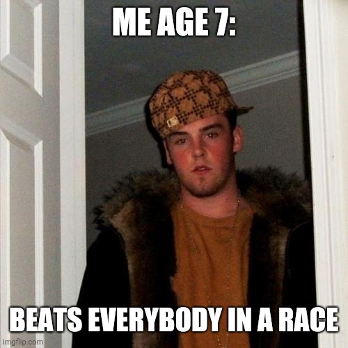 That's the swag | ME AGE 7:; BEATS EVERYBODY IN A RACE | image tagged in memes,scumbag steve | made w/ Imgflip meme maker