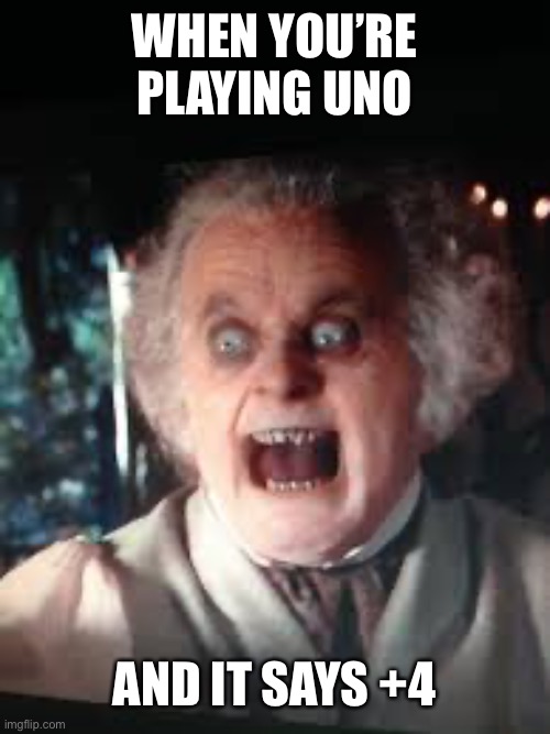 Bilbo and the Ring | WHEN YOU’RE PLAYING UNO; AND IT SAYS +4 | image tagged in funny,lotr,uno | made w/ Imgflip meme maker
