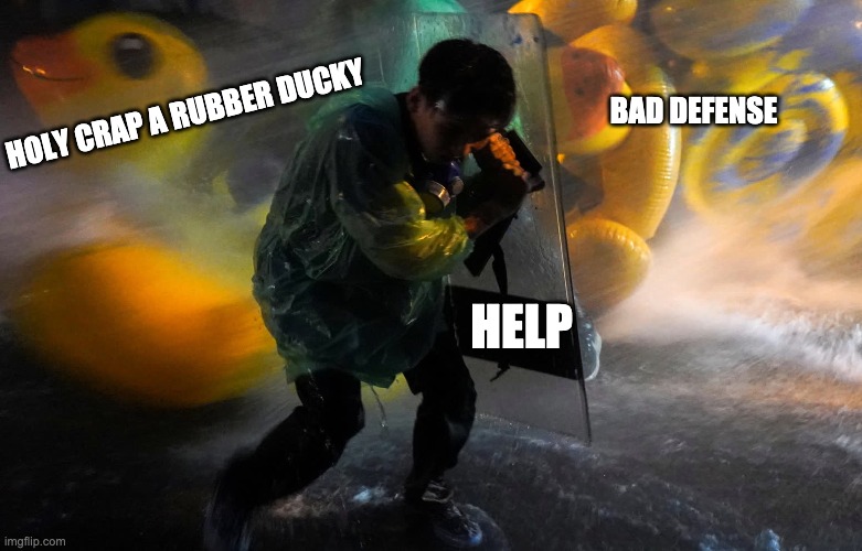 BAD DEFENSE; HOLY CRAP A RUBBER DUCKY; HELP | made w/ Imgflip meme maker