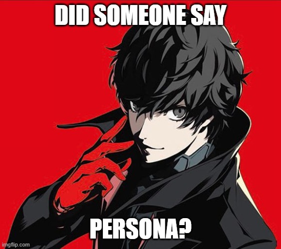 Persona 5 Protagonist | DID SOMEONE SAY PERSONA? | image tagged in persona 5 protagonist | made w/ Imgflip meme maker