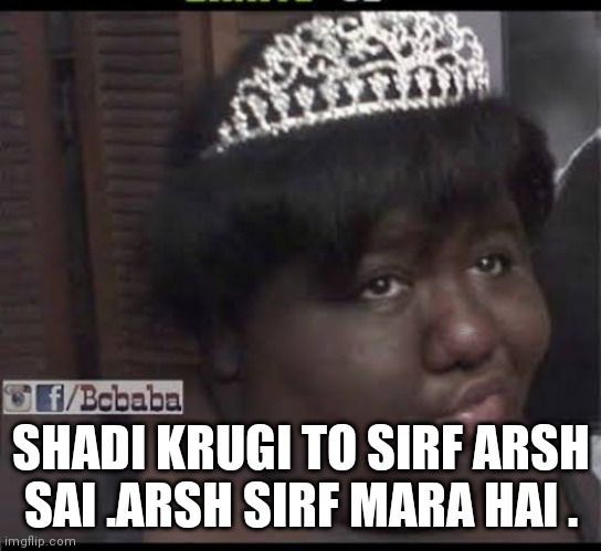 Shadi krungi to sirf Niraj se | SHADI KRUGI TO SIRF ARSH SAI .ARSH SIRF MARA HAI . | image tagged in shadi krungi to sirf niraj se | made w/ Imgflip meme maker