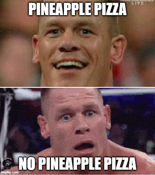 John Cena Happy/Sad | PINEAPPLE PIZZA; NO PINEAPPLE PIZZA | image tagged in john cena happy/sad | made w/ Imgflip meme maker