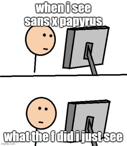 What Did I Just See | when i see sans x papyrus what the f did i just see | image tagged in what did i just see | made w/ Imgflip meme maker
