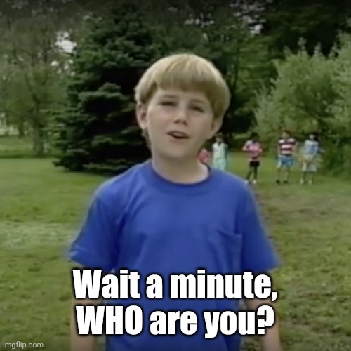 Kazoo kid wait a minute who are you | Wait a minute, WHO are you? | image tagged in kazoo kid wait a minute who are you | made w/ Imgflip meme maker